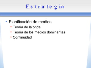 Estrategia Planificaci ón de medios Teor ía de la onda Teoría de los medios dominantes Continuidad 