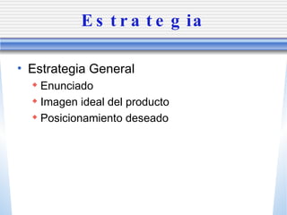 Estrategia Estrategia General Enunciado Imagen ideal del producto Posicionamiento deseado 