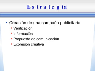 Estrategia Creaci ón de una campaña publicitaria Verificaci ón Información Propuesta de comunicación Expresión creativa 