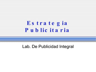 Estrategia Publicitaria Lab. De Publicidad Integral 