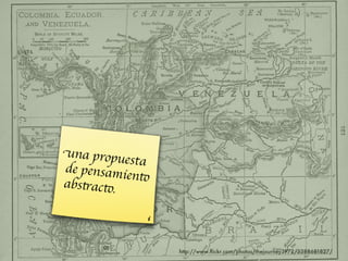 una propu
           esta
de pensami
           ento
abstracto.



                  http://www.ﬂickr.com/photos/thejourney1972/3388681827/
 