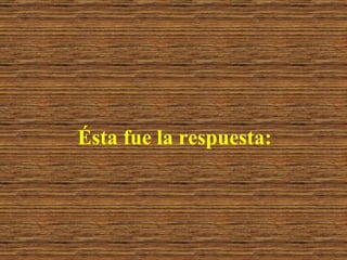 Ésta fue la respuesta: 