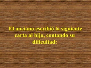 El anciano escribió la siguiente carta al hijo, contando su dificultad: 