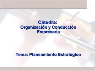 Cátedra:
  Organización y Conducción
         Empresaria




Tema: Planeamiento Estratégico
 