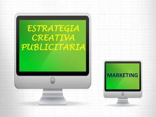 ESTRATEGIA 
CREATIVA 
PUBLICITARIA 
MARKETING 
 
