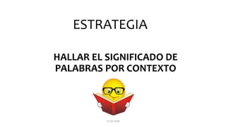 ESTRATEGIA
HALLAR EL SIGNIFICADO DE
PALABRAS POR CONTEXTO
15.05.2018
 