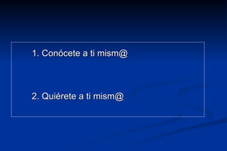 1. Conócete a ti mism@



2. Quiérete a ti mism@
 