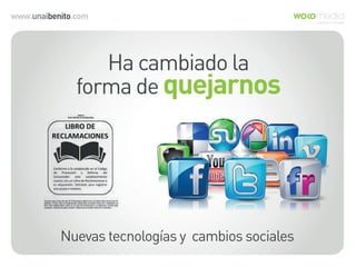 www.unaibenito.com
Ha cambiado la
forma de quejarnos
Nuevas tecnologías y cambios sociales
 