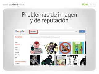 www.unaibenito.com
Problemas de imagen
y de reputación
 