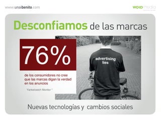 www.unaibenito.com
Desconﬁamosde las marcas
Nuevas tecnologías y cambios sociales
 