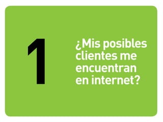 ¿Mis posibles
clientes me
encuentran
en internet?1
 