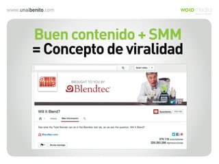 www.unaibenito.com
Buen contenido + SMM
= Concepto de viralidad
 