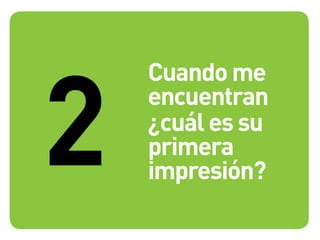 Cuando me
encuentran
¿cuál es su
primera
impresión?
2
 