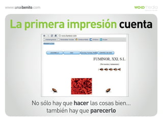 www.unaibenito.com
La primera impresión cuenta
No sólo hay que hacer las cosas bien…
también hay que parecerlo
 