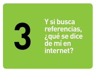 Y si busca
referencias,
¿qué se dice
de mí en
internet?3
 