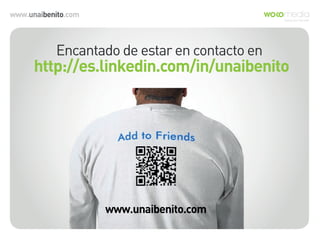 www.unaibenito.com
Encantado de estar en contacto en
http://es.linkedin.com/in/unaibenito
www.unaibenito.com
 