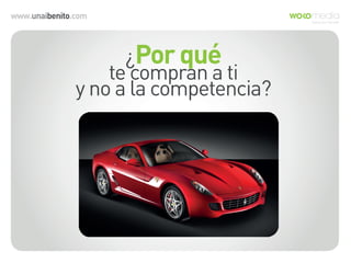 www.unaibenito.com
¿Por qué
te compran a ti
y no a la competencia?
 