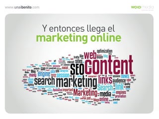 www.unaibenito.com
Y entonces llega el
marketing online
 