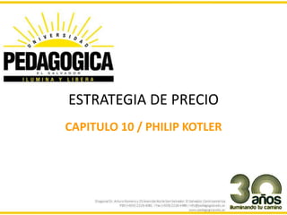 ESTRATEGIA DE PRECIO
CAPITULO 10 / PHILIP KOTLER
 