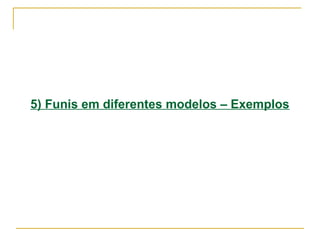 5) Funis em diferentes modelos – Exemplos
 