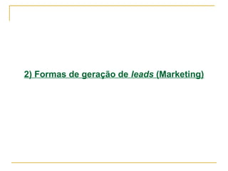 2) Formas de geração de leads (Marketing)
 