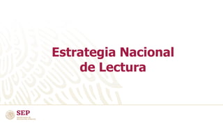 Estrategia Nacional
de Lectura
 