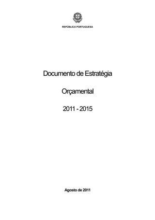 REPÚBLICA PORTUGUESA




Documento de Estratégia

      Orçamental

      2011 - 2015




       Agosto de 2011
 