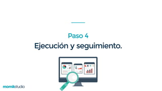 Ejecución y seguimiento.
Paso 4
 