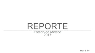 REPORTEEstado de México
2017
Mayo 3, 2017
 