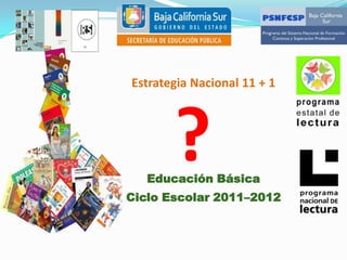 Estrategia Nacional 11 + 1 Educación Básica Ciclo Escolar 2011–2012 ? 