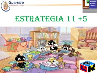 ESTRATEGIA 11 +5
 
