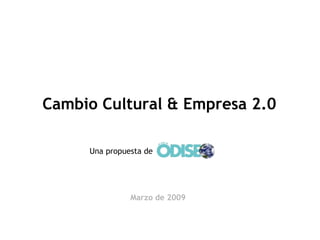 Cambio Cultural & Empresa 2.0 Una propuesta de Marzo de 2009 