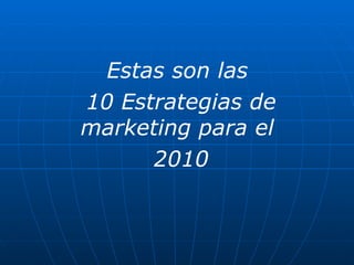 Estas son las  10 Estrategias de marketing para el  2010           