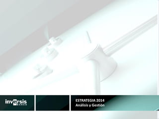 ESTRATEGIA 2014
Análisis y Gestión
1

 