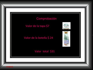 Valor de la botella $ 24  Comprobación Valor  total  $31 Valor de la tapa $7  17/09/10 