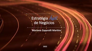 Mariana Zaparolli Martins
Estratégia Ágil
de Negócios
2022
 