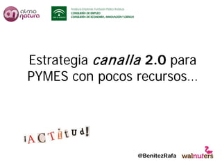Estrategia canalla 2.0 para
PYMES con pocos recursos…




                 @BenitezRafa
 