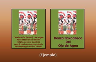 Celebración (Danza), de origen
tlaxcalteca con carácter
religioso que se continúa
practicando en nuestro estado
desde tiem...
