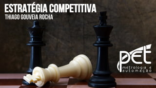 Estratégia Competitiva
Thiago Gouveia Rocha
 