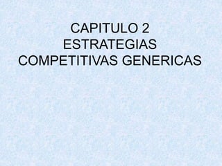 CAPITULO 2
ESTRATEGIAS
COMPETITIVAS GENERICAS
 