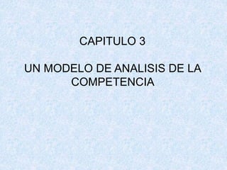 CAPITULO 3
UN MODELO DE ANALISIS DE LA
COMPETENCIA
 