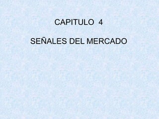 CAPITULO 4
SEÑALES DEL MERCADO
 