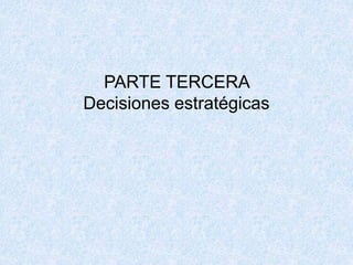 PARTE TERCERA
Decisiones estratégicas
 