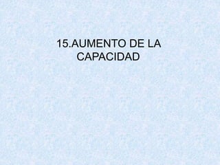 15.AUMENTO DE LA
CAPACIDAD
 