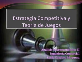 Estrategia Competitiva y Teoria de Juegos Análisis Microeconómico II Ingeniería Comercial Lesly Cordova Maquera 