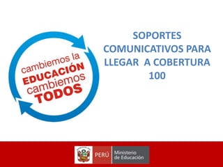 SOPORTES
COMUNICATIVOS PARA
LLEGAR A COBERTURA
        100
 