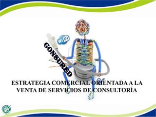 ESTRATEGIA COMERCIAL ORIENTADA A LA
VENTA DE SERVICIOS DE CONSULTORÍA

 