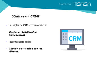 ¿Qué es un CRM?
• Las siglas de CRM corresponden a:
• Customer Relationship
Management
• que traducido sería:
• Gestión de...