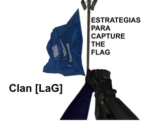 ESTRATEGIAS PARA  CAPTURE THE FLAG Clan [LaG] 