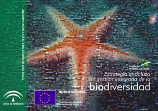 biodiversidad
Estrategia andaluza
de gestión integrada de la
CONSEJERÍADEAGRICULTURA,PESCAYMEDIOAMBIENTE
UNIÓN EUROPEA
Fondo Europeo Agrícola
de Desarrollo Rural
 